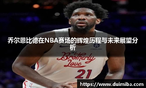 乔尔恩比德在NBA赛场的辉煌历程与未来展望分析