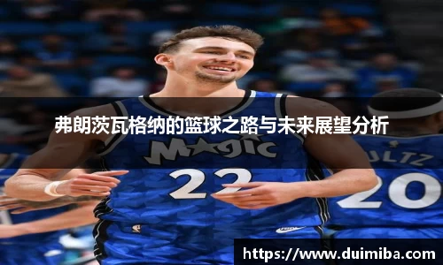 弗朗茨瓦格纳的篮球之路与未来展望分析
